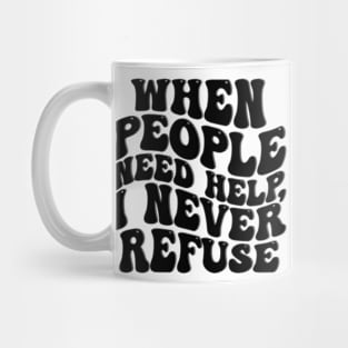 when people need help i never refuse Mug